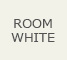ROOM WHITE